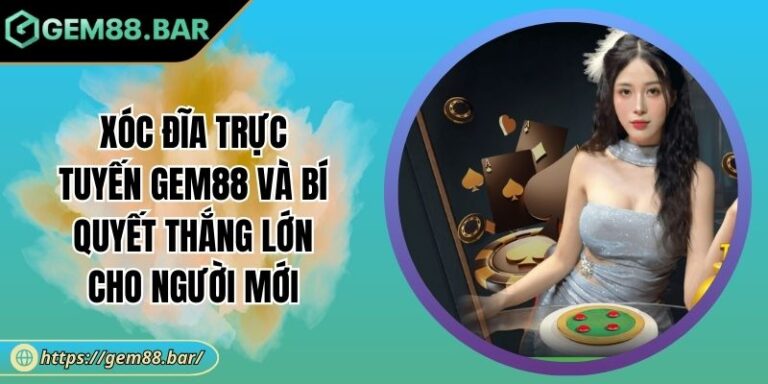 Xóc Đĩa Trực Tuyến GEM88 Và Bí Quyết Thắng Lớn Cho Người Mới 1 Xóc Đĩa trực tuyến GEM88