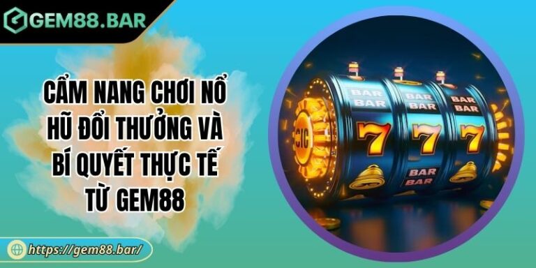 Cẩm nang chơi nổ hũ đổi thưởng