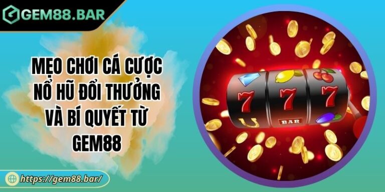 Mẹo Chơi Cá Cược Nổ Hũ Đổi Thưởng Và Bí Quyết Từ GEM88 1 Mẹo chơi cá cược nổ hũ đổi thưởng