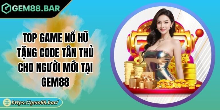 Top game Nổ Hũ tặng code tân thủ